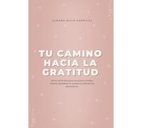 Diario de Gratitud - Tu Camino hacia la Gratitud. 90 días de bienestar consciente, autoestima, manifestación y autocuidado emocional para una vida más plena