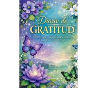 DIARIO DE GRATITUD: Un libro para cultivar el agradecimiento, la alegría y la positividad