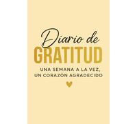 Diario de Gratitud: Una semana a la vez, un corazón agradecido