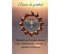 Diario de Gratitud. Visualiza con el corazón, decreta con fe, manifiesta con confianza... y agradece con el alma.: Cuaderno para visualizar, decretar, ... de Atracción. Un regalo del corazón.