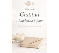 Diario de Gratitud y Abundancia Un espacio diario para agradecer, conectar y transformar tu energía: calendario de 30 días con afirmaciones