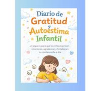 Diario de Gratitud y Autoestima Infantil: Un espacio diario para fortalecer la autoestima, las emociones y el pensamiento positivo en los niños