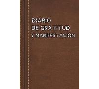 Diario de Gratitud y Manifestación: Diario de gratitud para escribir tus pensamientos y reflexiones | reflexionar y agradecer 5 minutos cada día y ser ... y reflexiones para cultivar la gratitud