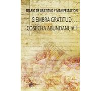 DIARIO DE GRATITUD Y MANIFESTACION. SIEMBRA GRATITUD...COSECHA ABUNDANCIA!: Tu cuaderno personal para una vida plena y consciente. Un cuaderno para ... libreta de gratitud. planificador diario