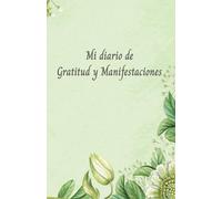 Diario de Gratitud y manifestaciones: Atrae a tu vida eso que tanto anhelas, agradece e inspírate grandeza
