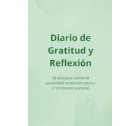 Diario de Gratitud y Reflexión: 45 días para cultivar la positividad, la atención plena y el crecimiento personal