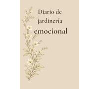Diario de jardinería emocional: Cuaderno de escritura emocional y autocuidado consciente