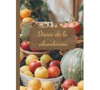 Diario de la abundancia: Manifiesta la abundancia a través de la gratitud y la planificación financiera para crear la vida que deseas
