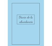 Diario de la abundancia: Manifiesta la abundancia a través de la gratitud y la planificación financiera para crear la vida que deseas