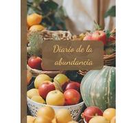 Diario de la abundancia: Manifiesta la abundancia a través de la gratitud y la planificación financiera para crear la vida que deseas