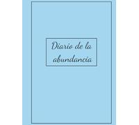 Diario de la abundancia: Manifiesta la abundancia a través de la gratitud y la planificación financiera para crear la vida que deseas
