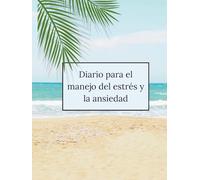 Diario de Manejo del Estres y la Ansiedad: Manual de escritura terapéutica para transformar tu relación con el estrés y la ansiedad y recuperar el control emocional