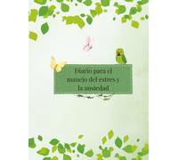 Diario de Manejo del Estres y la Ansiedad: Manual de escritura terapéutica para transformar tu relación con el estrés y la ansiedad y recuperar el control emocional