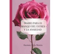 Diario de Manejo del Estres y la Ansiedad: Manual de escritura terapéutica para transformar tu relación con el estrés y la ansiedad y recuperar el control emocional