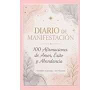 Diario de Manifestación: 100 Afirmaciones de Amor, Éxito y Abundancia