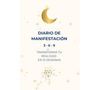 DIARIO DE MANIFESTACION 3 · 6 · 9: Transforma tu realidad en 10 semanas (DIARIOS DE AUTOAYUDA)