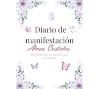 Diario de manifestación: Crea tu realidad y atrae lo que deseas con la ley de la atracción; define tus metas y organiza tu planes para manifestar tus sueños (Diarios Almas Cristales)