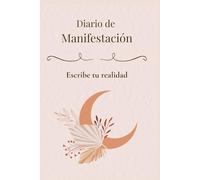 Diario de Manifestación: Cuaderno para escribir tus sueños, intenciones y crear la vida que deseas. (Lunara Journals Diarios de Reconexión Interior)