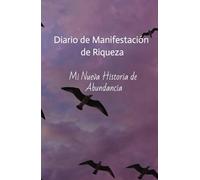 Diario de Manifestacion de Riqueza: Tu nueva historia de abundancia