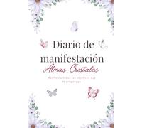 Diario de Manifestación Femenino: Crea tu realidad y atrae lo que deseas con la ley de la atracción; define tus metas y organiza tu planes para manifestar tus sueños (Diarios Almas Cristales)