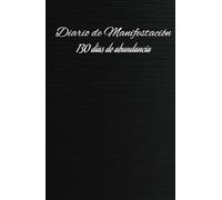 Diario de Manifestación: haz realidad tus sueños con la ley de la atracción: Cuaderno de Manifestación 130 días de abundancia con afirmaciones positivas