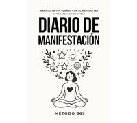 Diario de Manifestación - Manifiesta tus Sueños con el Método 369: Plantillas Guiadas, Ejercicios y 33 Frases Inspiradoras: Edición Español
