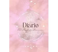 Diario de Manifestación y Abundancia: 120 Días para Atraer la Vida que Deseas: "Un espacio poderoso para escribir tus deseos, activar tu energía creadora y manifestar abundancia todos los días"