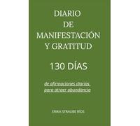 DIARIO DE MANIFESTACIÓN Y GRATITUD: 130 días de de afirmaciones diarias para atraer abundancia