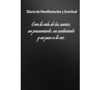 Diario de Manifestación y Gratitud: Crea la Vida de tus sueños, un pensamiento, un sentimiento y un paso a la vez.