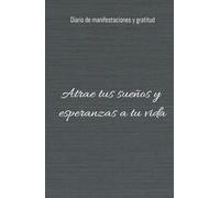 Diario de manifestacion y gratitud: diario de manifestación y gratitud atrae tus sueños y esperanzas a tu vida