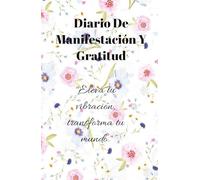 Diario de manifestación y gratitud para hacer realidad tus sueños: Manifestación Y gratitud "Eleva tu vibración, transforma tu mundo."