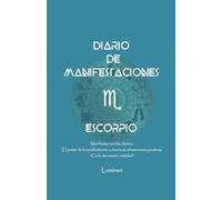 Diario de Manifestaciones. El poder de la manifestación a través de afirmaciones positivas. "Cada día crea tu realidad": Cuaderno de Escorpio: Confía ... que deseas y mereces en cada área de tu vida.