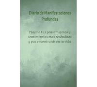 Diario de Manifestaciones Profundas: Plasma tus pensamientos y sentimientos mas recónditos y paz encontrarás en tu vida