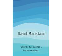 Diario de Manifestacióon. Crea la vida de tus sueños.: Libreta de manifestación. 130 días de afirmaciones y decretos.