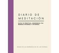 Diario de Meditación: Eleva tu práctica, sincroniza tus mundos internos y externos: Basado en las enseñanzas del Dr. Joe Dispenza