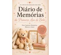 Diário de Memórias do Primeiro Ano do Bebé: Um Livro de Recordações para Mães Guardarem Memórias, Marcos e Amor no Primeiro Ano do Bebé