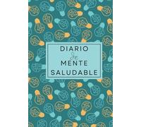 Diario de Mente Saludable: Tu espacio personal para descubrir y nutrir los hábitos que pueden mejorar tu bienestar y tu claridad cada día (Cuadernos Creativos)