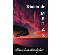Diario de Metas: Alcance de nuestros objetivos: Tu compañero diario para planificar, organizar y alcanzar tus sueños