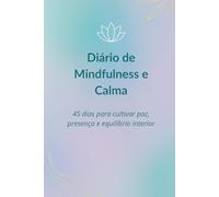 Diário de Mindfulness e Calma: 45 dias para cultivar paz, presença e equilíbrio interior