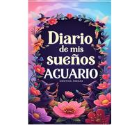 Diario de mis sueños Acuario: Escribe tus sueños 30 dias 260 paginas. Preguntas como Quiénes, Dónde, Qué objetos y símbolos, Qué emociones, Mensajes ... personal. Apunta tus sueños y visiones.