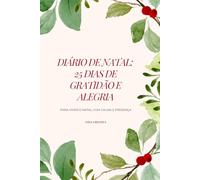 Diário de Natal: 25 Dias de Gratidão e Alegria: Livro Natal & Journal: 25 dias de reflexões, inteligência emocional e presentes de Natal