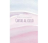 Diario de oración, fe y gratitud. Cartas al cielo. Un diario para expresar mis oraciones a Dios: Un espacio para escribir, orar y reflexionar en la palabra de Dios y nuestra via diaria.