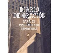 Diario de Oración Para el Crecimiento Espiritual: Cuaderno de Oración de 3 Meses para Escribir Para Crecer Espiritualmente | Hable con Dios Sobre Su ... | Hermoso Diario Cristiano para Orar a Jesús