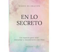Diario de Oración para Mujeres: En lo Secreto | Diario Cristiano Creativo con Post-its, Guía Semanal y Espacio para Escuchar a Dios: Un espacio para orar, escuchar y encontrarte con Dios