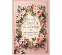 Diario de Oración por mi Pareja: Guía Cristiana para Confiar en Dios y Encontrar el Amor Verdadero