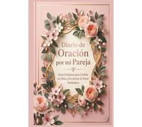 Diario de Oración por mi Pareja: Guía Cristiana para Confiar en Dios y Encontrar el Amor Verdadero
