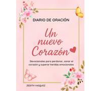 Diario de Oración Un Nuevo Corazón: Devocionales para perdonar, sanar el corazón y superar heridas emocionales /Letra grande (Renacer con Fe: Perdón y Esperanza. Todo Comenzó con una Historia Real)