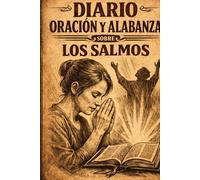 DIARIO DE ORACIÓN Y ALABANZA SOBRE LOS SALMOS: 150 entradas basadas en las Escrituras para ayudarte a alabar a Dios diariamente, fortalecer tu fe y cultivar una vida de gratitud y confianza.