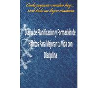 Diario de Planificacion y Formación de Hábitos Para Mejorar tu Vida con Disciplina: Cada pequeño cambio hoy... será todo un logro mañana