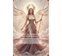 DIARIO DE PRIORIDADES DE UNA MUJER MAGNÉTICA: EL MÉTODO PRÁCTICO DE 30 DÍAS PARA DISEÑAR LA VIDA QUE SUEÑAS